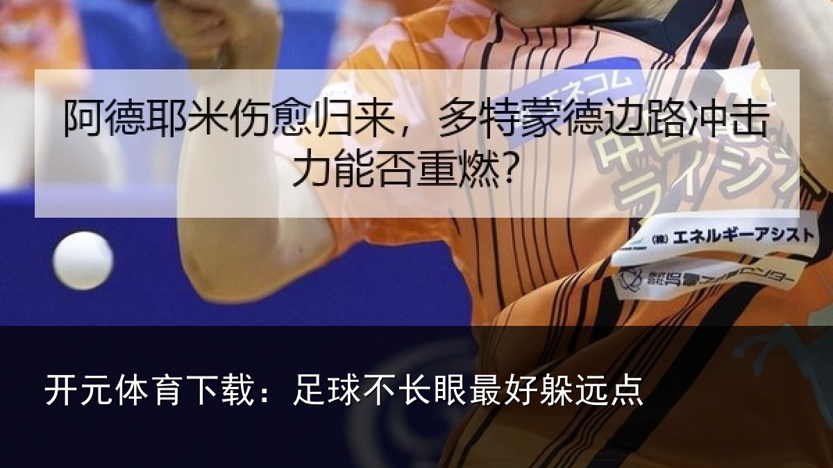 开元体育下载：足球不长眼最好躲远点